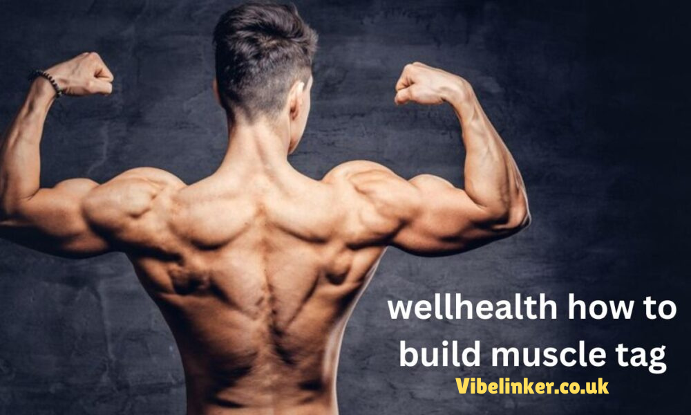 WellHealth How to Build Muscle Tag: Getting Started With – Your Ultimate Guide