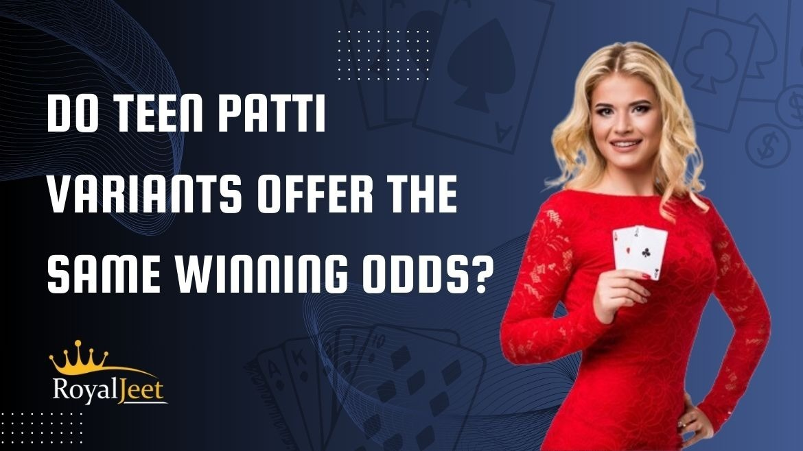 Do Teen Patti Variants Offer the Same Winning Odds?