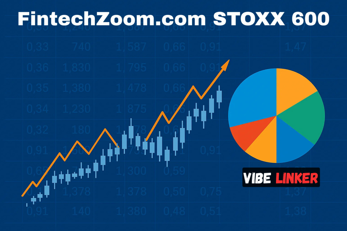 Fintechzoom.com SToxx 600: A Deep Dive into European Market Trends